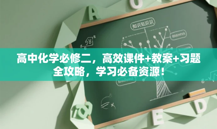 高中化学必修二,高效课件+教案+习题全攻略,学习必备资源! 高中化学必修二,高效课件+教案+习题全攻略,学习必备资源!