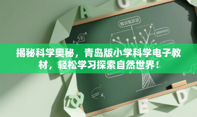 揭秘科学奥秘,青岛版小学科学电子教材,轻松学习探索自然世界! 揭秘科学奥秘,青岛版小学科学电子教材,轻松学习探索自然世界!