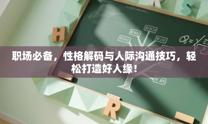 职场必备,性格解码与人际沟通技巧,轻松打造好人缘! 职场必备,性格解码与人际沟通技巧,轻松打造好人缘!