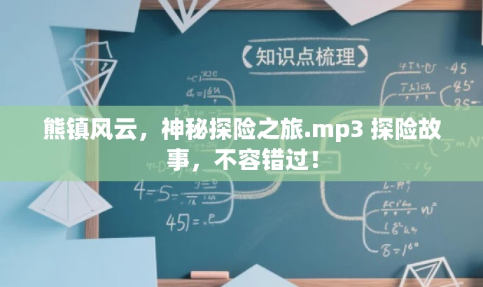 熊镇风云,神秘探险之旅.mp3 探险故事,不容错过! 熊镇风云,神秘探险之旅.mp3 探险故事,不容错过!