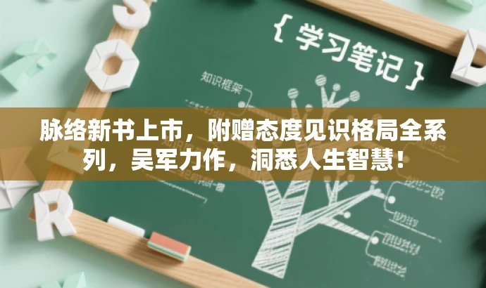 脉络新书上市，附赠态度见识格局全系列，吴军力作，洞悉人生智慧！