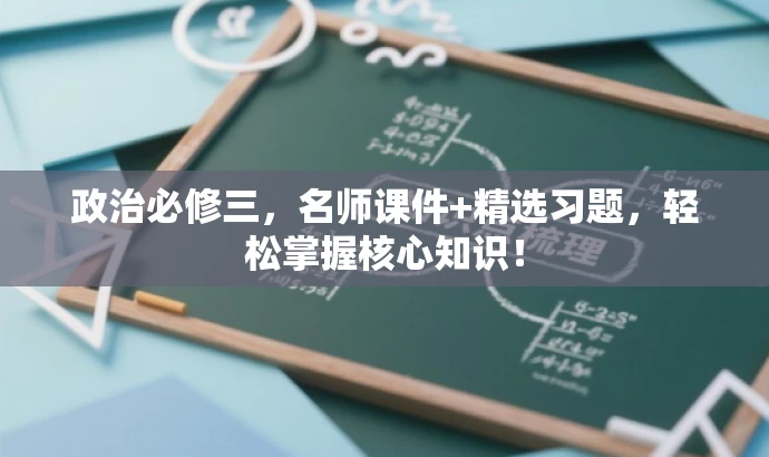 政治必修三，名师课件+精选习题，轻松掌握核心知识！