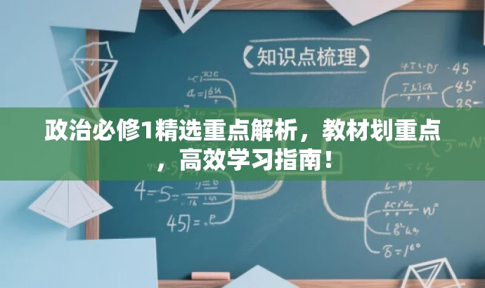 政治必修1精选重点解析,教材划重点,高效学习指南! 政治必修1精选重点解析,教材划重点,高效学习指南!