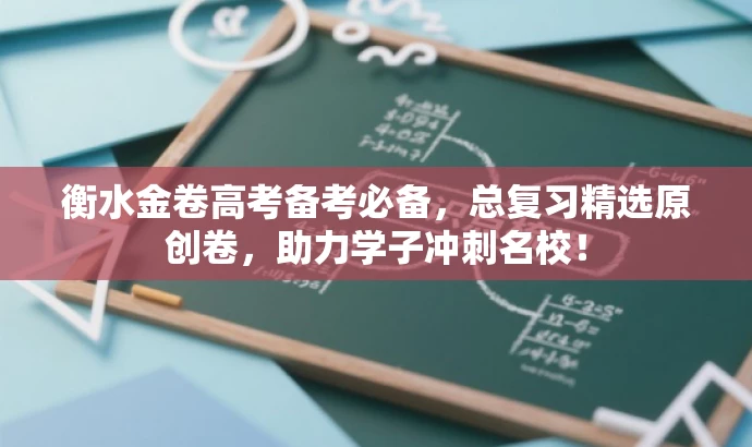 衡水金卷高考备考必备,总复习精选原创卷,助力学子冲刺名校! 衡水金卷高考备考必备,总复习精选原创卷,助力学子冲刺名校!
