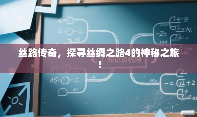 丝路传奇，探寻丝绸之路4的神秘之旅！