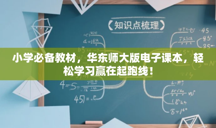小学必备教材,华东师大版电子课本,轻松学习赢在起跑线! 小学必备教材,华东师大版电子课本,轻松学习赢在起跑线!
