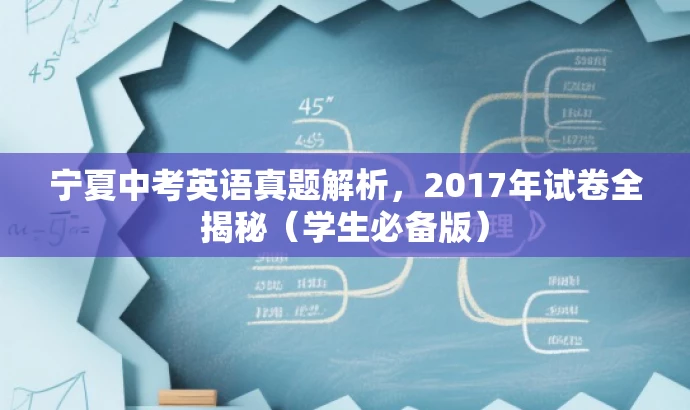 宁夏中考英语真题解析,2017年试卷全揭秘(学生必备版) 宁夏中考英语真题解析,2017年试卷全揭秘(学生必备版)