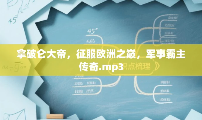 拿破仑大帝,征服欧洲之巅,军事霸主传奇.mp3 拿破仑大帝,征服欧洲之巅,军事霸主传奇.mp3