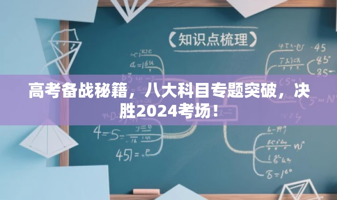 高考备战秘籍,八大科目专题突破,决胜2024考场! 高考备战秘籍,八大科目专题突破,决胜2024考场!