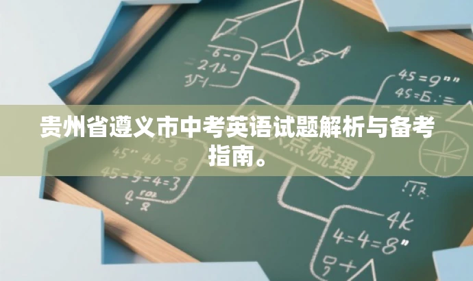 贵州省遵义市中考英语试题解析与备考指南。 贵州省遵义市中考英语试题解析与备考指南。