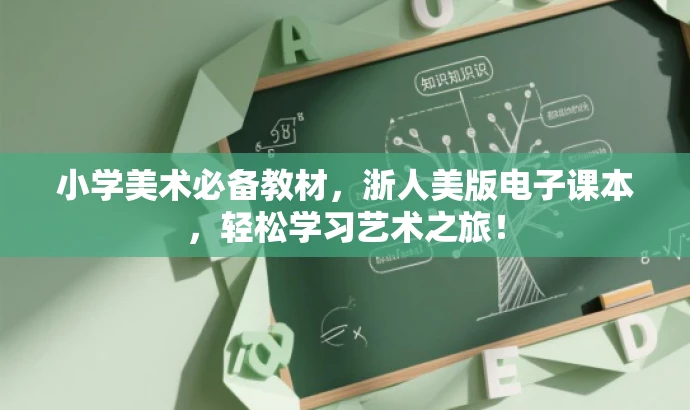 小学美术必备教材,浙人美版电子课本,轻松学习艺术之旅! 小学美术必备教材,浙人美版电子课本,轻松学习艺术之旅!