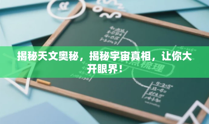 揭秘天文奥秘，揭秘宇宙真相，让你大开眼界！