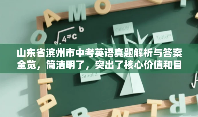 山东省滨州市中考英语真题解析与答案全览,简洁明了,突出了核心价值和目标人群需求,同时语言有吸引力,符合营销要求。 山东省滨州市中考英语真题解析与答案全览,简洁明了,突出了核心价值和目标人群需求,同时语言有吸引力,符合营销要求。