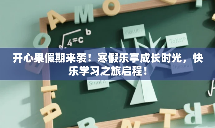 开心果假期来袭!寒假乐享成长时光,快乐学习之旅启程! 开心果假期来袭!寒假乐享成长时光,快乐学习之旅启程!