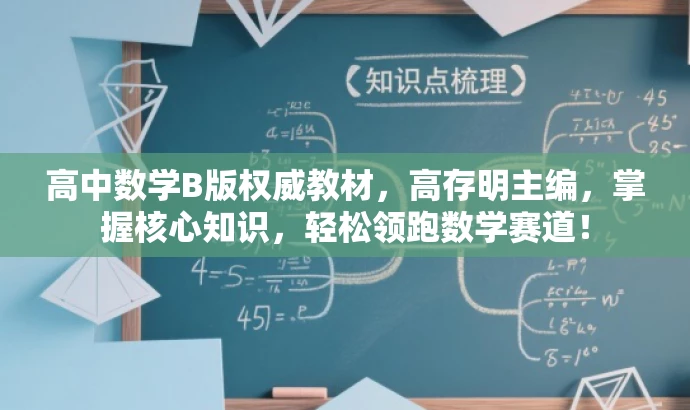 高中数学B版权威教材,高存明主编,掌握核心知识,轻松领跑数学赛道! 高中数学B版权威教材,高存明主编,掌握核心知识,轻松领跑数学赛道!