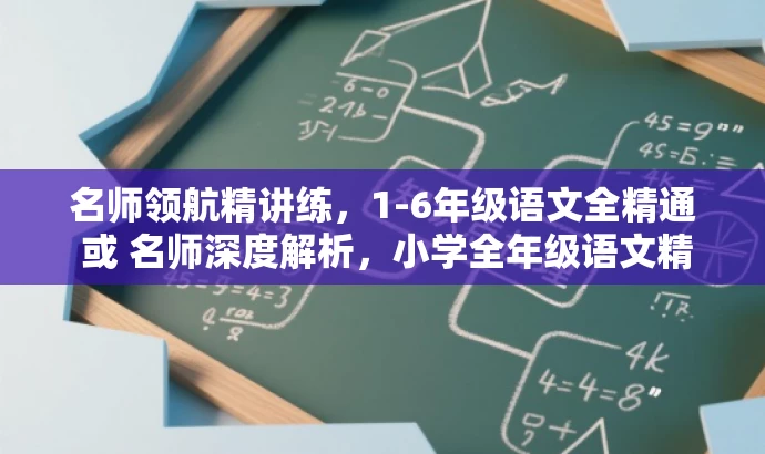 名师领航精讲练,1-6年级语文全精通 或 名师深度解析,小学全年级语文精讲精练。 名师领航精讲练,1-6年级语文全精通 或 名师深度解析,小学全年级语文精讲精练。