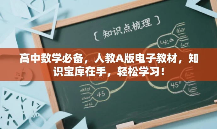高中数学必备,人教A版电子教材,知识宝库在手,轻松学习! 高中数学必备,人教A版电子教材,知识宝库在手,轻松学习!