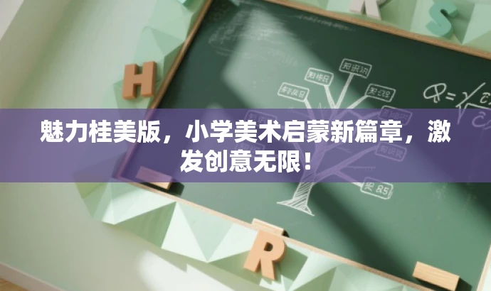 魅力桂美版,小学美术启蒙新篇章,激发创意无限! 魅力桂美版,小学美术启蒙新篇章,激发创意无限!
