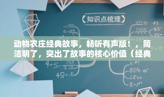 动物农庄经典故事,畅听有声版!,简洁明了,突出了故事的核心价值(经典故事),同时使用了畅听有声版来吸引目标人群的注意力,语言简洁而有吸引力。 动物农庄经典故事,畅听有声版!,简洁明了,突出了故事的核心价值(经典故事),同时使用了畅听有声版来吸引目标人群的注意力,语言简洁而有吸引力。