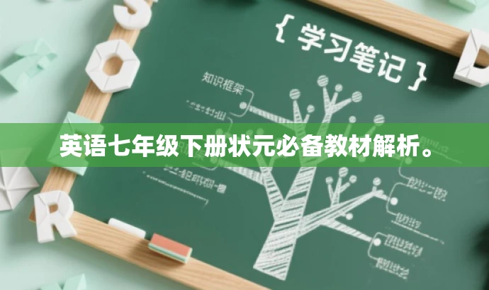 英语七年级下册状元必备教材解析。 英语七年级下册状元必备教材解析。