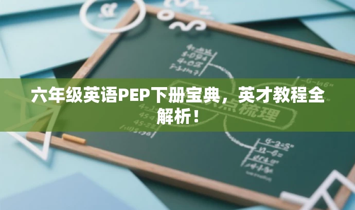六年级英语PEP下册宝典,英才教程全解析! 六年级英语PEP下册宝典,英才教程全解析!