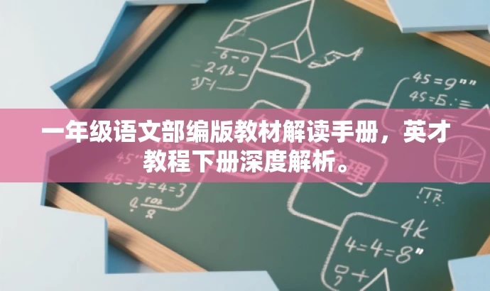 一年级语文部编版教材解读手册,英才教程下册深度解析。 一年级语文部编版教材解读手册,英才教程下册深度解析。