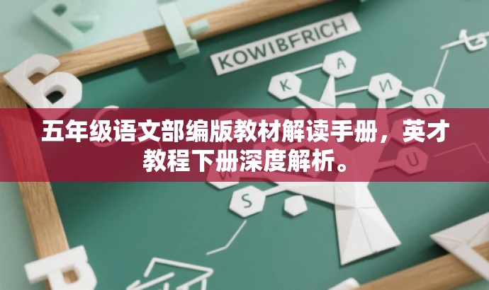 五年级语文部编版教材解读手册,英才教程下册深度解析。 五年级语文部编版教材解读手册,英才教程下册深度解析。