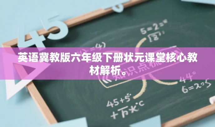 英语冀教版六年级下册状元课堂核心教材解析。 英语冀教版六年级下册状元课堂核心教材解析。