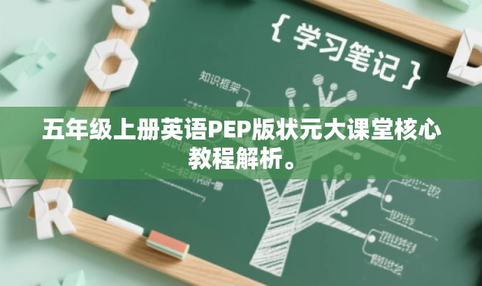五年级上册英语PEP版状元大课堂核心教程解析。 五年级上册英语PEP版状元大课堂核心教程解析。