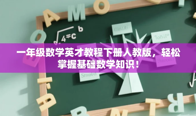 一年级数学英才教程下册人教版,轻松掌握基础数学知识! 一年级数学英才教程下册人教版,轻松掌握基础数学知识!