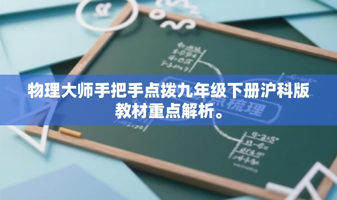 物理大师手把手点拨九年级下册沪科版教材重点解析。
