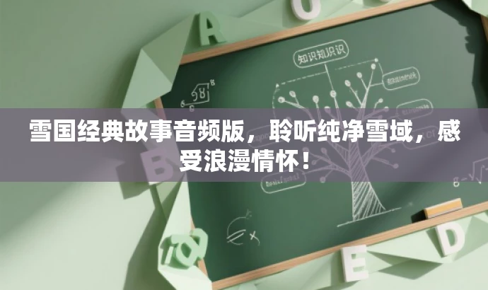 雪国经典故事音频版,聆听纯净雪域,感受浪漫情怀! 雪国经典故事音频版,聆听纯净雪域,感受浪漫情怀!