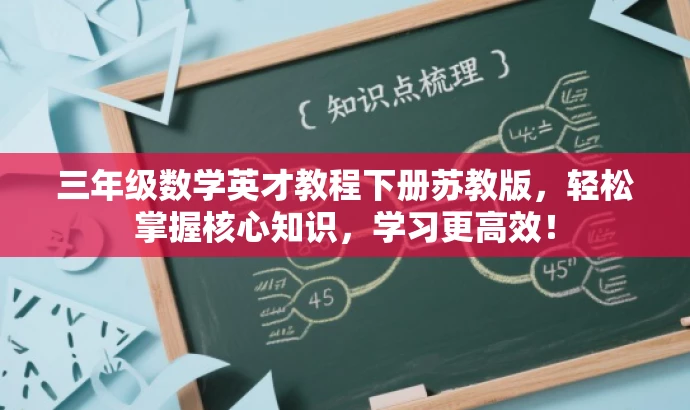 三年级数学英才教程下册苏教版,轻松掌握核心知识,学习更高效! 三年级数学英才教程下册苏教版,轻松掌握核心知识,学习更高效!