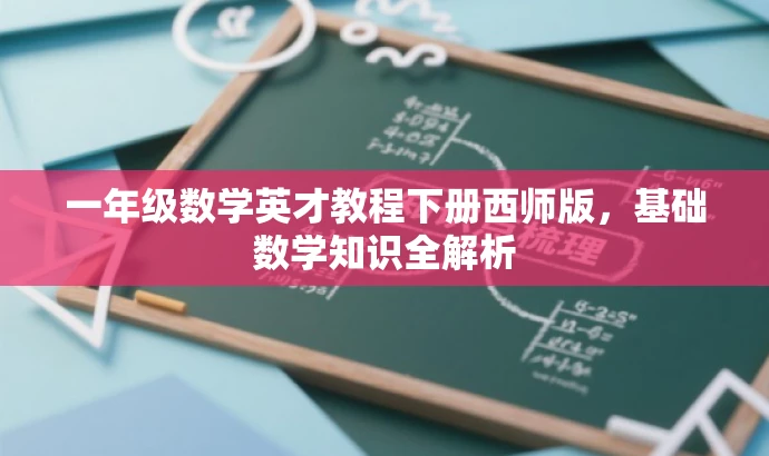 一年级数学英才教程下册西师版,基础数学知识全解析 一年级数学英才教程下册西师版,基础数学知识全解析