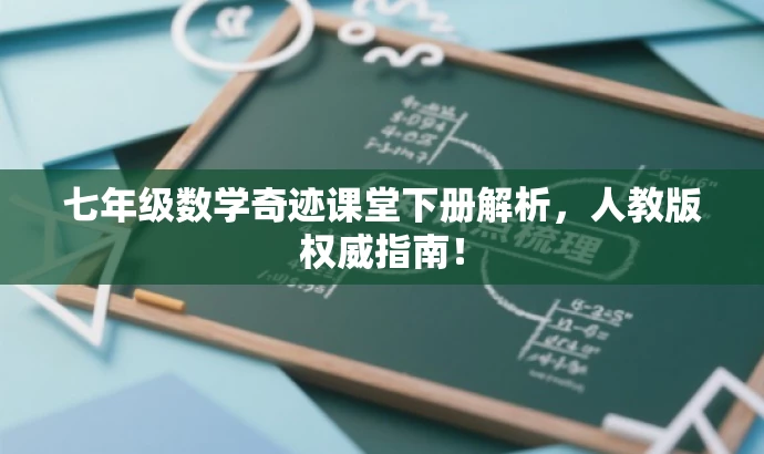 七年级数学奇迹课堂下册解析,人教版权威指南! 七年级数学奇迹课堂下册解析,人教版权威指南!