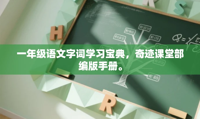 一年级语文字词学习宝典,奇迹课堂部编版手册。 一年级语文字词学习宝典,奇迹课堂部编版手册。
