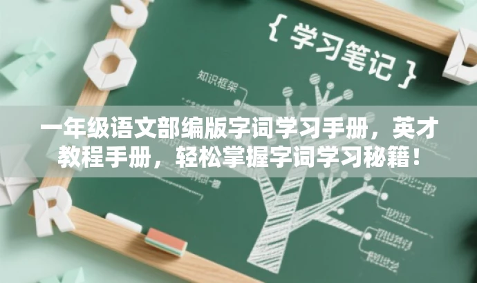 一年级语文部编版字词学习手册,英才教程手册,轻松掌握字词学习秘籍! 一年级语文部编版字词学习手册,英才教程手册,轻松掌握字词学习秘籍!