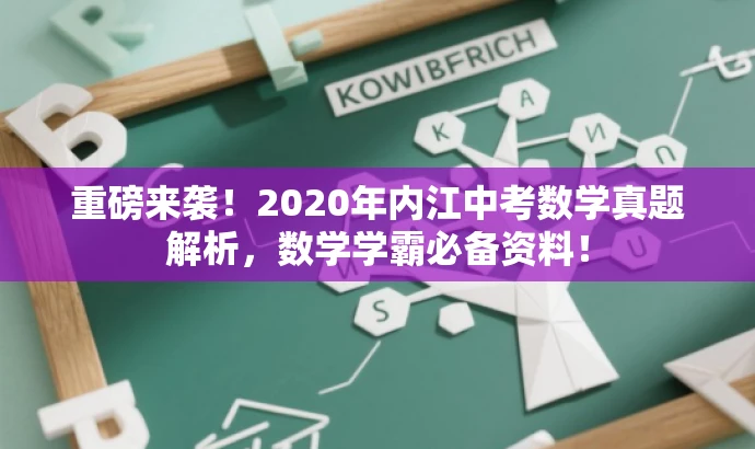 重磅来袭！2020年内江中考数学真题解析，数学学霸必备资料！