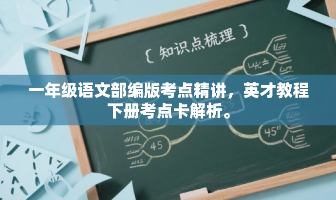 一年级语文部编版考点精讲,英才教程下册考点卡解析。 一年级语文部编版考点精讲,英才教程下册考点卡解析。