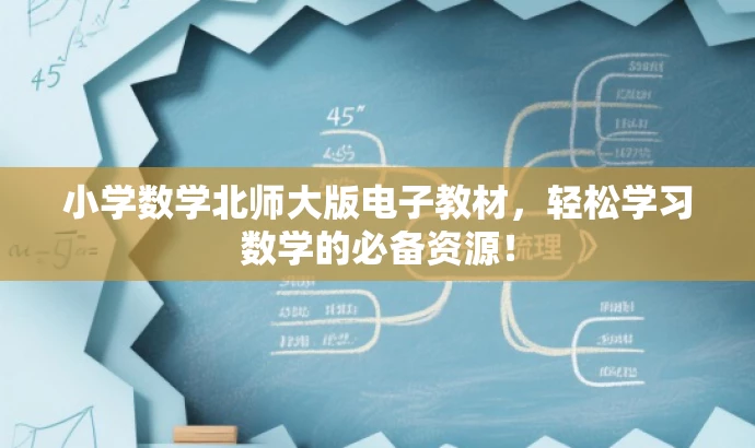 小学数学北师大版电子教材,轻松学习数学的必备资源! 小学数学北师大版电子教材,轻松学习数学的必备资源!
