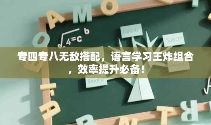 专四专八无敌搭配，语言学习王炸组合，效率提升必备！