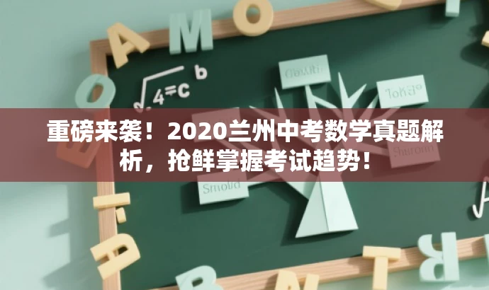 重磅来袭！2020兰州中考数学真题解析，抢鲜掌握考试趋势！