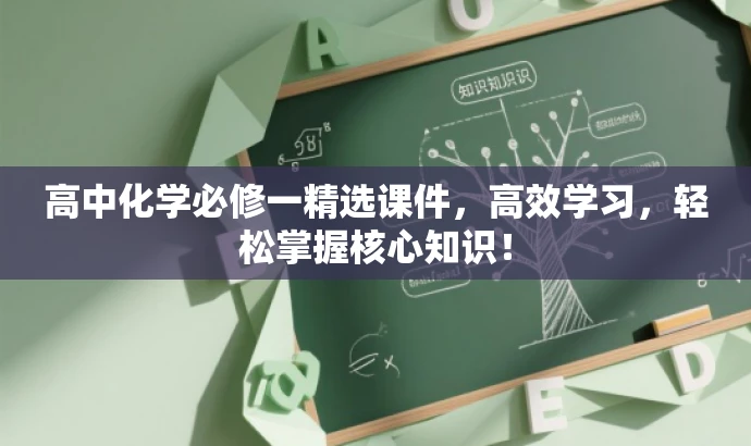 高中化学必修一精选课件,高效学习,轻松掌握核心知识! 高中化学必修一精选课件,高效学习,轻松掌握核心知识!