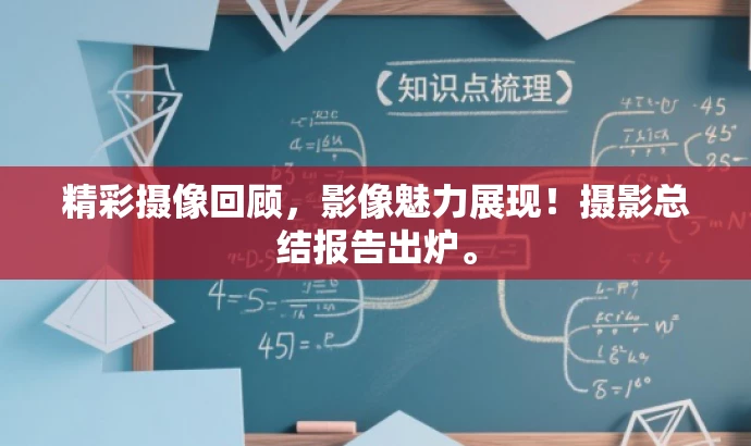 精彩摄像回顾,影像魅力展现!摄影总结报告出炉。 精彩摄像回顾,影像魅力展现!摄影总结报告出炉。