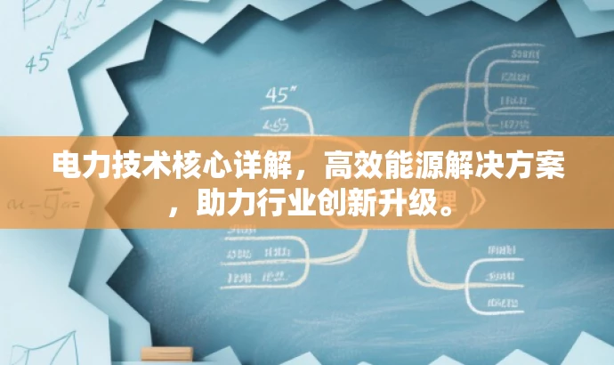 电力技术核心详解,高效能源解决方案,助力行业创新升级。 电力技术核心详解,高效能源解决方案,助力行业创新升级。