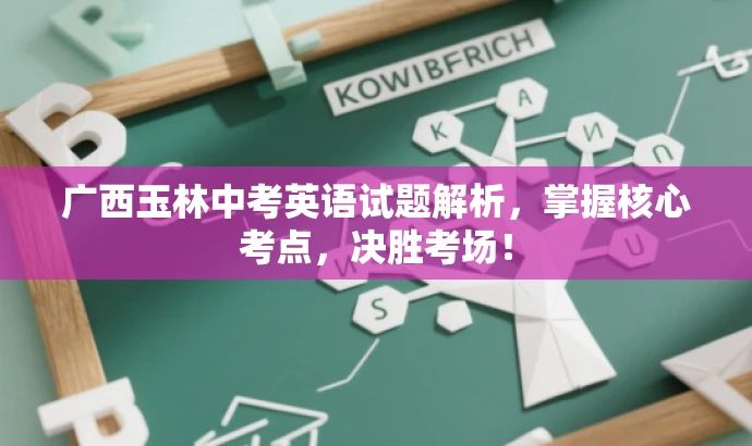 广西玉林中考英语试题解析，掌握核心考点，决胜考场！