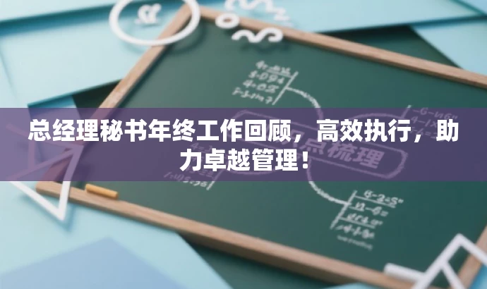 总经理秘书年终工作回顾,高效执行,助力卓越管理! 总经理秘书年终工作回顾,高效执行,助力卓越管理!