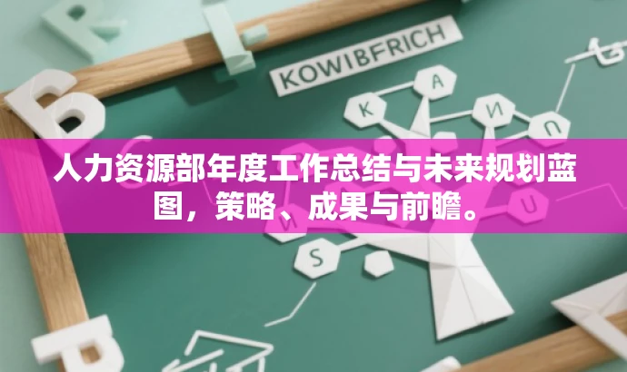 人力资源部年度工作总结与未来规划蓝图,策略、成果与前瞻。 人力资源部年度工作总结与未来规划蓝图,策略、成果与前瞻。