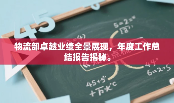 物流部卓越业绩全景展现,年度工作总结报告揭秘。 物流部卓越业绩全景展现,年度工作总结报告揭秘。