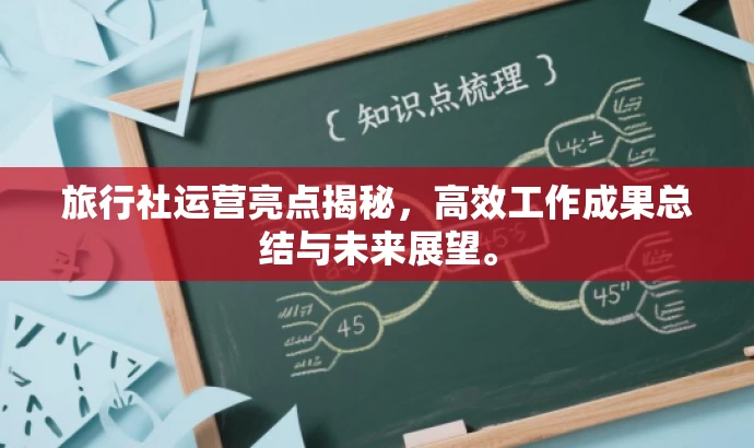 旅行社运营亮点揭秘,高效工作成果总结与未来展望。 旅行社运营亮点揭秘,高效工作成果总结与未来展望。